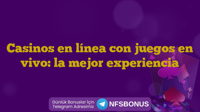 Casinos en línea con juegos en vivo: la mejor experiencia