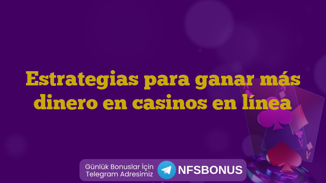 Estrategias para ganar más dinero en casinos en línea